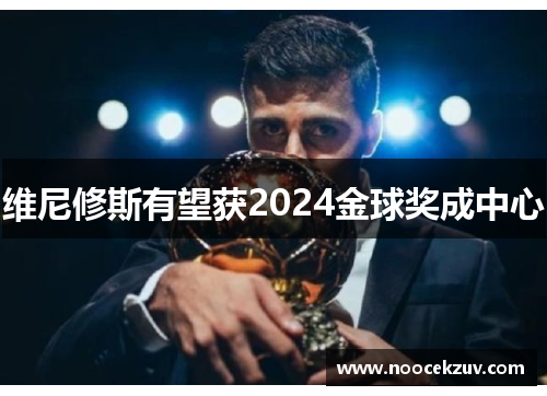 维尼修斯有望获2024金球奖成中心